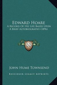 Cover image for Edward Hoare: A Record of His Life Based Upon a Brief Autobiography (1896)