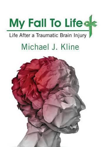 Cover image for My Fall To Life: Life After a Traumatic Brain Injury