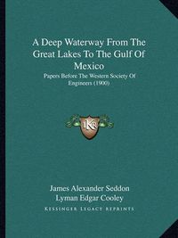 Cover image for A Deep Waterway from the Great Lakes to the Gulf of Mexico: Papers Before the Western Society of Engineers (1900)