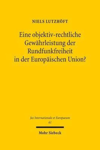 Cover image for Eine objektiv-rechtliche Gewahrleistung der Rundfunkfreiheit in der Europaischen Union?: Nationales Rundfunkverfassungsrecht und unionsrechtlicher Grundrechtsschutz im Spiegel divergierender Tradition, Funktion und Konzeption der Grundrechte