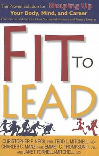Cover image for Fit to Lead: The Proven 8-Week Solution for Shaping Up Your Body, Your Mind, and Your Career