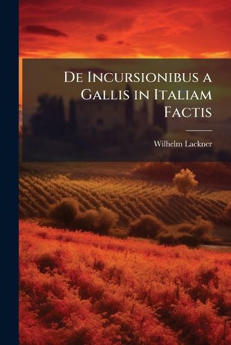 Cover image for de Incursionibus a Gallis in Italiam Factis: Quaestio Historica...