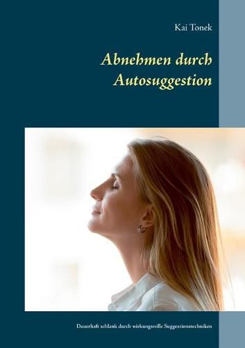 Cover image for Abnehmen durch Autosuggestion: Dauerhaft schlank durch wirkungsvolle Suggestionstechniken