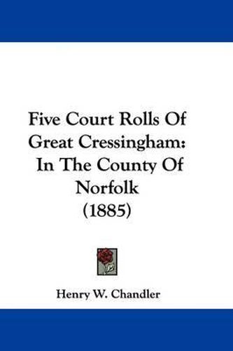 Cover image for Five Court Rolls of Great Cressingham: In the County of Norfolk (1885)