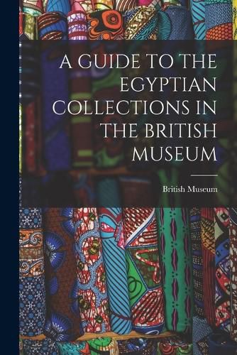 Cover image for A Guide to the Egyptian Collections in the British Museum