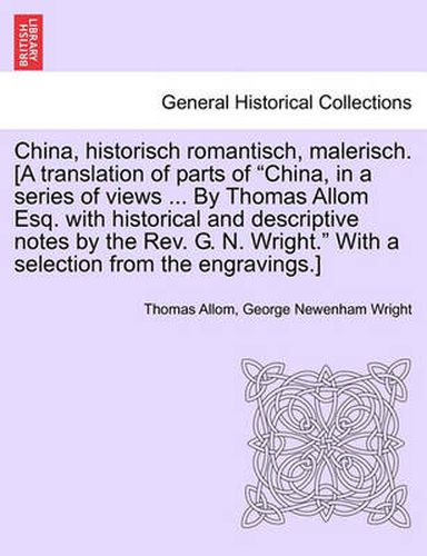 Cover image for China, Historisch Romantisch, Malerisch. [A Translation of Parts of China, in a Series of Views ... by Thomas Allom Esq. with Historical and Descript