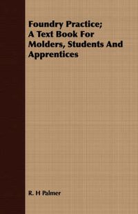 Cover image for Foundry Practice; A Text Book for Molders, Students and Apprentices