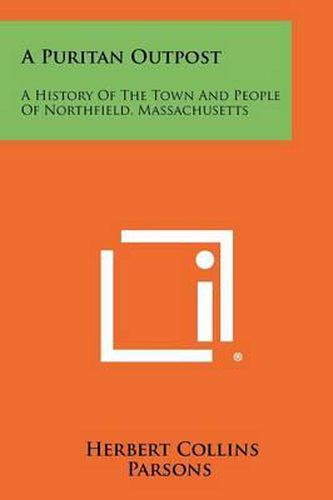 A Puritan Outpost: A History of the Town and People of Northfield, Massachusetts