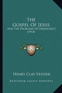 Cover image for The Gospel of Jesus: And the Problems of Democracy (1914)