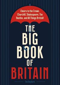 Cover image for The Big Book of Britain: Cheers to the Queen's Corgis, Harry Potter, Fish and Chips, and All Things Ace about Britain