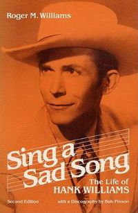 Cover image for Sing a Sad Song: The Life of Hank Williams