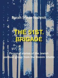 Cover image for The 51st Brigade - Personal Stories of the Jewish Partisan Group from the Slonim Ghetto