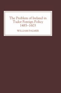 Cover image for The Problem of Ireland in Tudor Foreign Policy: 1485-1603