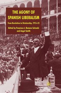 Cover image for The Agony of Spanish Liberalism: From Revolution to Dictatorship 1913-23