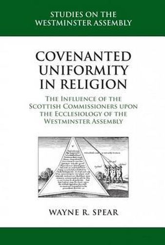 Cover image for Covenanted Uniformity in Religion: The Influence of the Scottish Commissioners Upon the Ecclesiology of the Westminster Assembly