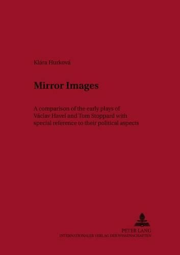 Cover image for Mirror Images: A Comparison of the Early Plays of Vaclav Havel and Tom Stoppard with Special Reference to Their Political Aspects