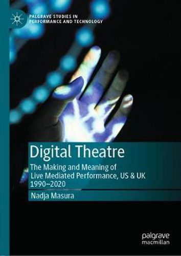 Cover image for Digital Theatre: The Making and Meaning of Live Mediated Performance, US & UK 1990-2020