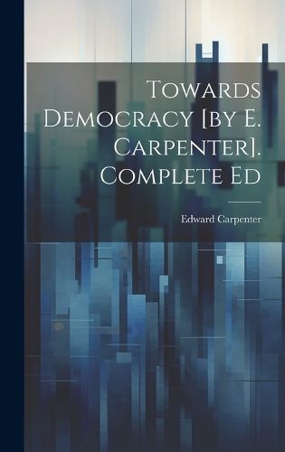 Towards Democracy [by E. Carpenter]. Complete Ed