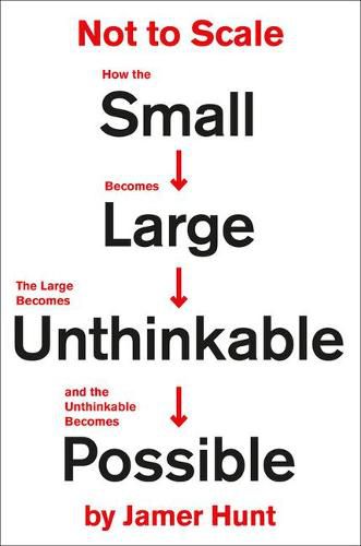 Cover image for Not to Scale: How the Small Becomes Large, the Large Becomes Unthinkable, and the Unthinkable Becomes Possible