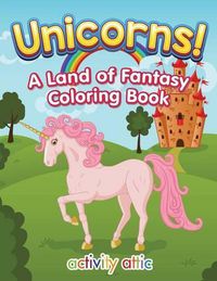 Cover image for Unicorns! a Land of Fantasy Coloring Book