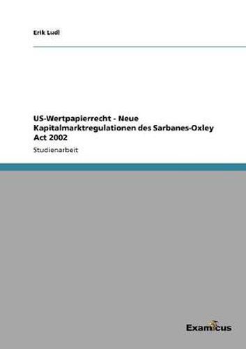 Cover image for US-Wertpapierrecht - Neue Kapitalmarktregulationen des Sarbanes-Oxley Act 2002