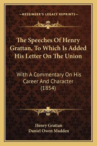 The Speeches of Henry Grattan, to Which Is Added His Letter on the Union: With a Commentary on His Career and Character (1854)