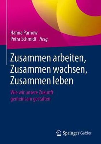 Cover image for Zusammen Arbeiten, Zusammen Wachsen, Zusammen Leben: Wie Wir Unsere Zukunft Gemeinsam Gestalten