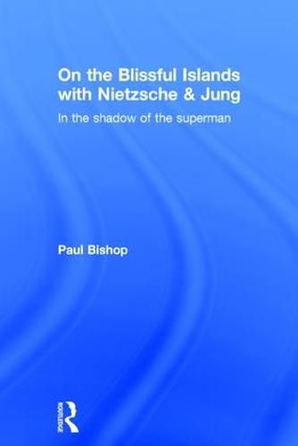 On the Blissful Islands with Nietzsche & Jung: In the shadow of the superman