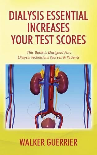 Dialysis Essential Increases Your Test Scores: This Book Is Designed For: Dialysis Technicians Nurses & Patients