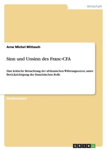Cover image for Sinn und Unsinn des Franc-CFA: Eine kritische Betrachtung der afrikanischen Wahrungsunion, unter Berucksichtigung der franzoesischen Rolle