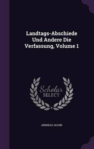 Cover image for Landtags-Abschiede Und Andere Die Verfassung, Volume 1