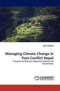 Cover image for Managing Climate Change in Post-Conflict Nepal