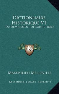 Cover image for Dictionnaire Historique V1: Du Departement de L'Aisne (1865)