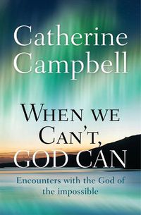 Cover image for When We Can't, God Can: Encounters with the God of the impossible