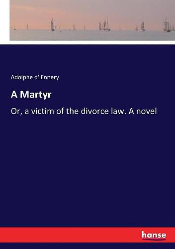 A Martyr: Or, a victim of the divorce law. A novel