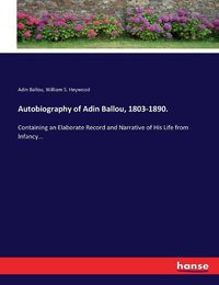 Cover image for Autobiography of Adin Ballou, 1803-1890.: Containing an Elaborate Record and Narrative of His Life from Infancy...