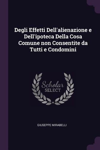 Cover image for Degli Effetti Dell'alienazione e Dell'ipoteca Della Cosa Comune non Consentite da Tutti e Condomini