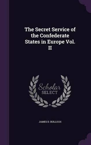 Cover image for The Secret Service of the Confederate States in Europe Vol. II