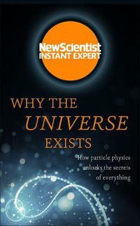 Cover image for Why the Universe Exists: How particle physics unlocks the secrets of everything