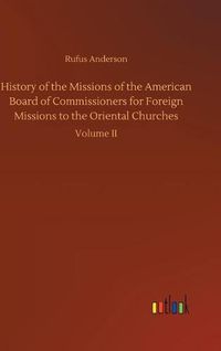 Cover image for History of the Missions of the American Board of Commissioners for Foreign Missions to the Oriental Churches