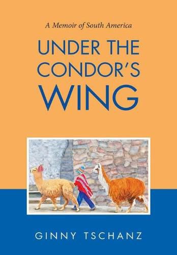 Cover image for Under the Condor's Wing: A Memoir of South America