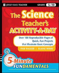 Cover image for The Science Teacher's Activity-a-day, Grades 5-10: Over 180 Reproducible Pages of Quick, Fun Projects That Illustrate Basic Concepts