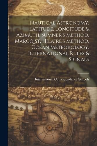 Cover image for Nautical Astronomy, Latitude, Longitude & Azimuth, Sumner's Method, Marcq St. Hilaire's Method, Ocean Meteorology, International Rules & Signals