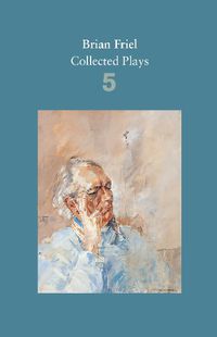 Cover image for Brian Friel: Collected Plays - Volume 5: Uncle Vanya (after Chekhov); The Yalta Game (after Chekhov); The Bear (after Chekhov); Afterplay; Performances; The Home Place; Hedda Gabler (after Ibsen)