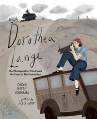Cover image for Dorothea Lange: The Photographer Who Found the Faces of the Depression