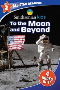 Cover image for Smithsonian Kids All-Star Readers: To the Moon and Beyond Level 2