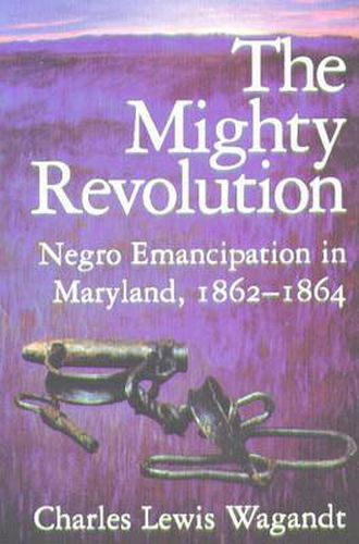 Cover image for The Mighty Revolution - Negro Emancipation in Maryland, 1862-1864