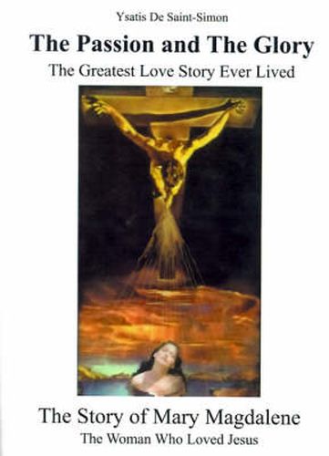 Cover image for The Passion and the Glory: The Greatest Love Story Ever Lived: The Story of Mary Magdalene: The Woman Who Loved Jesus