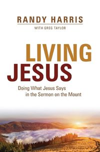 Cover image for Living Jesus: Doing What Jesus Says in the Sermon on the Mount