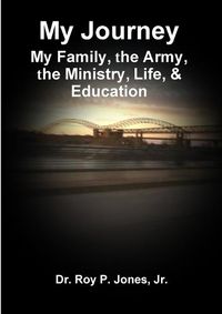 Cover image for My Journey; My Family, the Army, the Ministry, Life, & Education